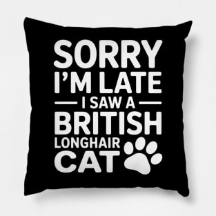 Sorry I'm Late I Saw A British Longhair Cat Pillow