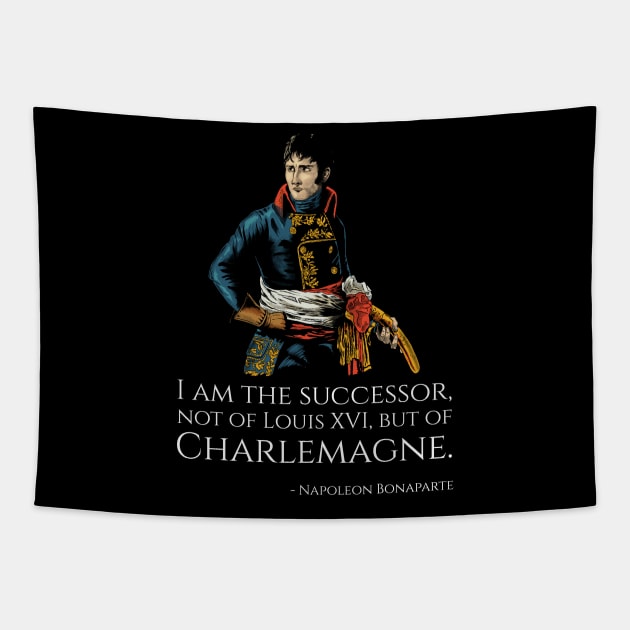 Napoleon Bonaparte - I am the successor, not of Louis XVI, but of Charlemagne. Tapestry by Styr Designs