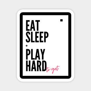 Eat, Sleep + Play hard to get Funny quotes for the dashing ladies and gentlemen Magnet