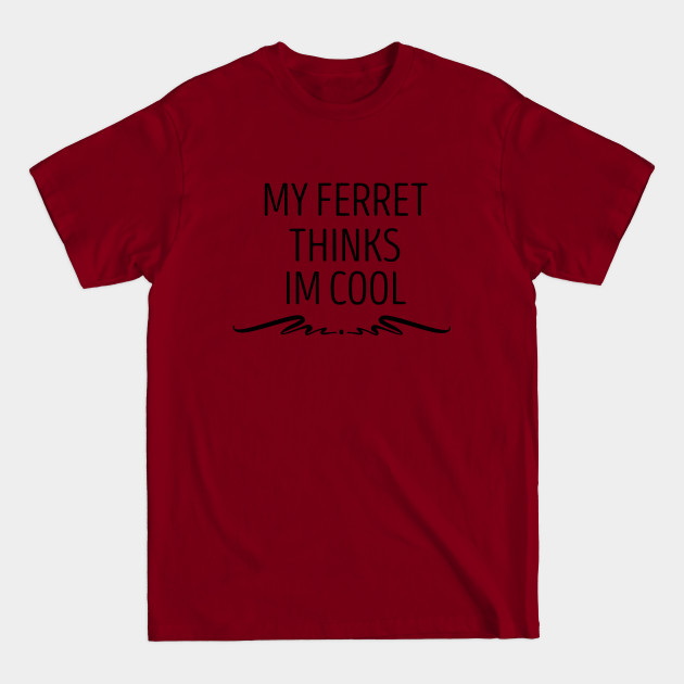 Discover My Ferret Thinks I'm Cool , Ferret T-Shirts