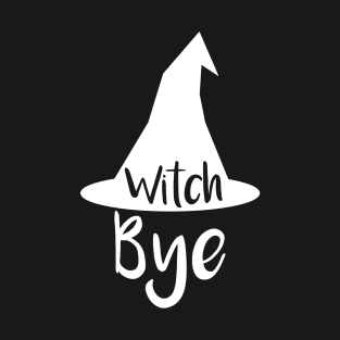 Witch Bye T-Shirt