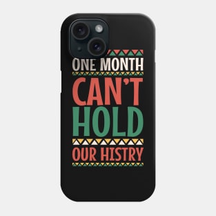 One Month Can't Hold Our History Black History Month Gift Phone Case