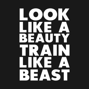 Look like a beauty Train Like a beast T-Shirt