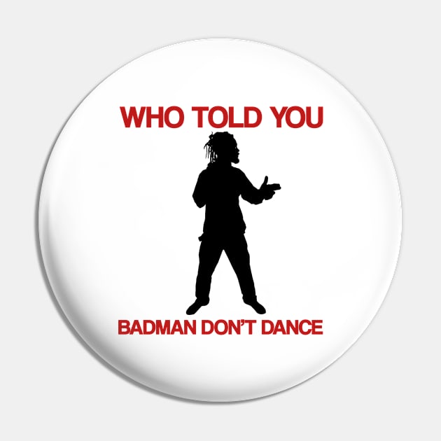 Who Told You Badman Don't Dance Pin by PrintzStore