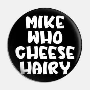 Mike Who Cheese Hairy Pin