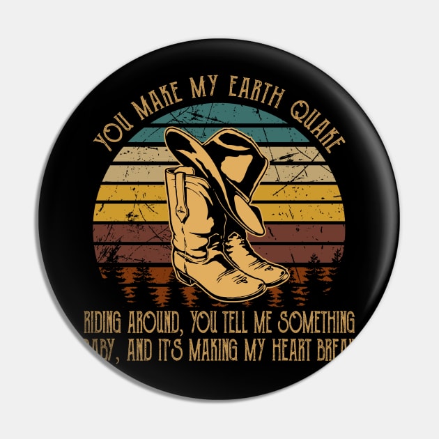 You Make My Earth Quake Riding Around, You Tell Me Something, Baby, And It's Making My Heart Break Hat And Boots Cowgirls Music Pin by Beetle Golf