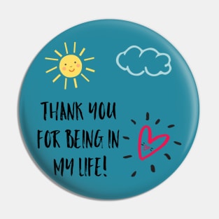 Thank you for being in my life! Pin