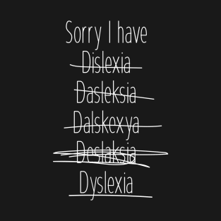 Sorry I have dyslexia T-Shirt