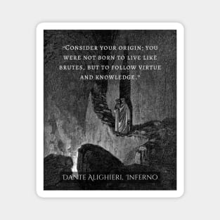 Dante Alighieri quote: Consider your origin. You were not born to live like brutes but to follow virtue and knowledge. Magnet