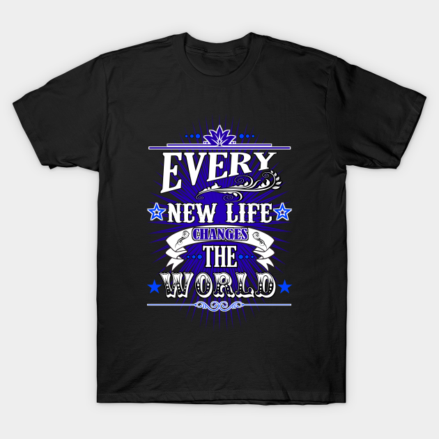 Discover Every New Life Changes The World - Change The World - T-Shirt