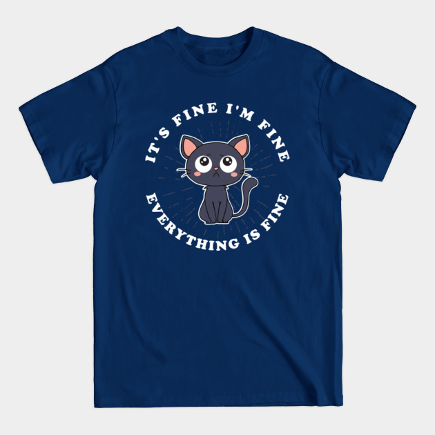 It's Fine I'm Fine Everything Is Fine Cat - Its Fine Im Fine Everything Is Fine - T-Shirt