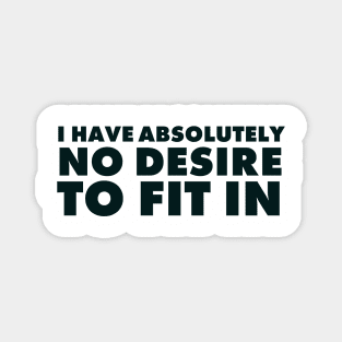 I have absolutely no desire to fit in, funny quote, funny saying Magnet