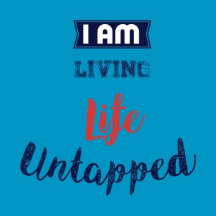 I Am Living Life Untapped T-Shirt