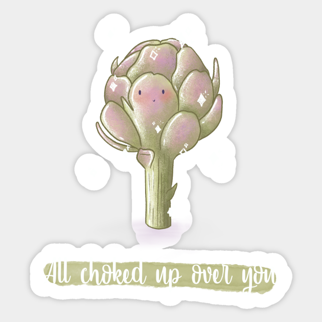 All Choked Up Over You Artichoke Pun Artichoke Sticker Teepublic