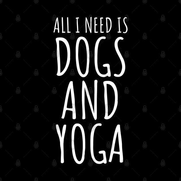 All I Need Is Dogs And Yoga by LunaMay