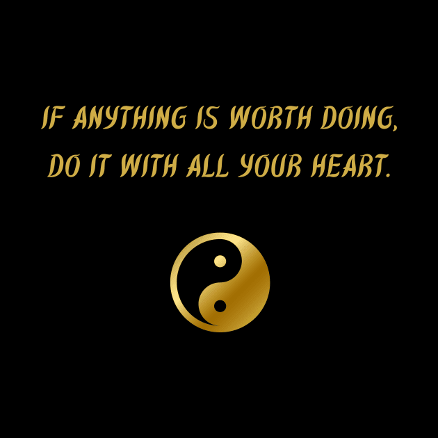 If Anything Is Worth Doing, Do It With All Your Heart. by BuddhaWay