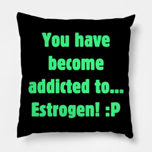 Addicted to Estrogen Pillow