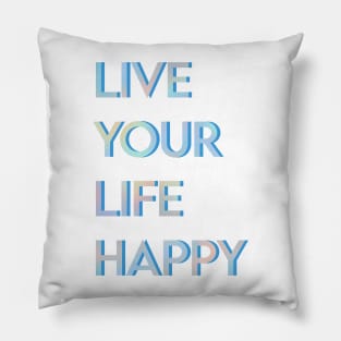 Live Your Life Happy Pillow