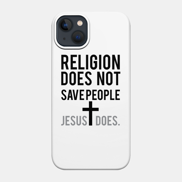 Religion Does Not Save People Jesus Does | Christian T-Shirt, Hoodie and Gifts - Christian - Phone Case