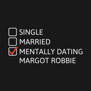 Mentally dating Margot Robbie T-Shirt