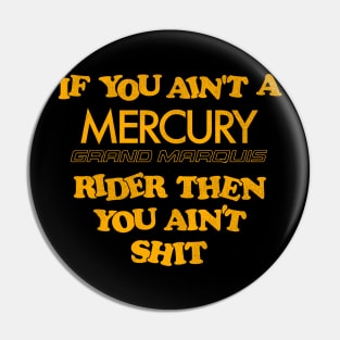 If You Ain't a Mercury Grand Marquis Rider Then You Ain't Shit Pin