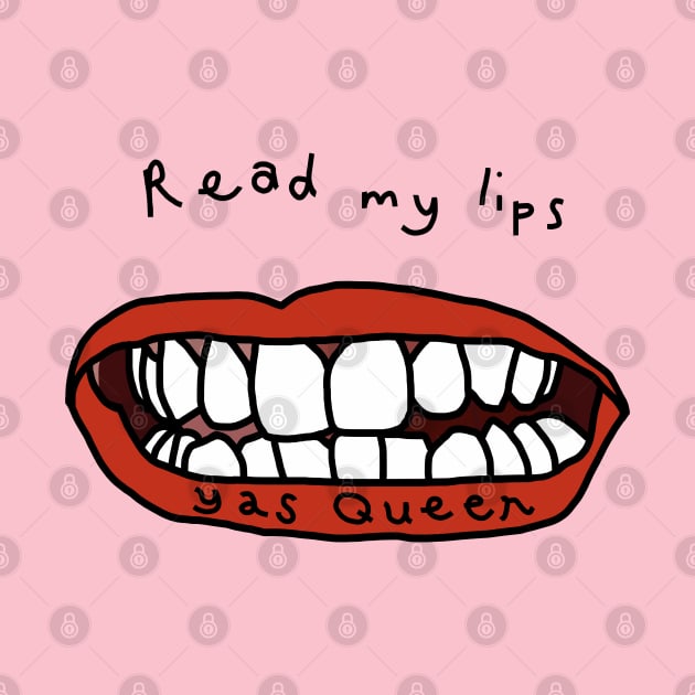 Read My Lips Yas Queen Funny Face by ellenhenryart