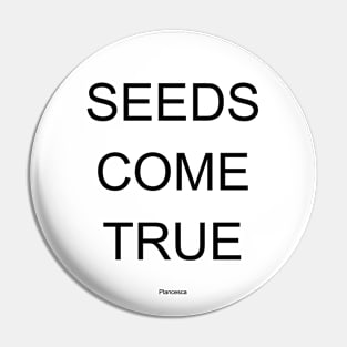 SEEDS COME TRUE BK Pin