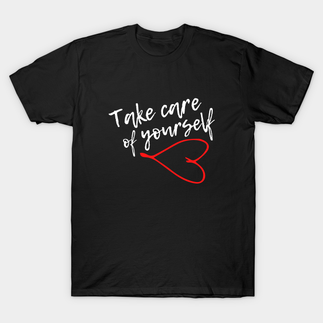 Discover Take Care of Yourself - Positive Motivational Quote (white) - Take Care Of Yourself - T-Shirt