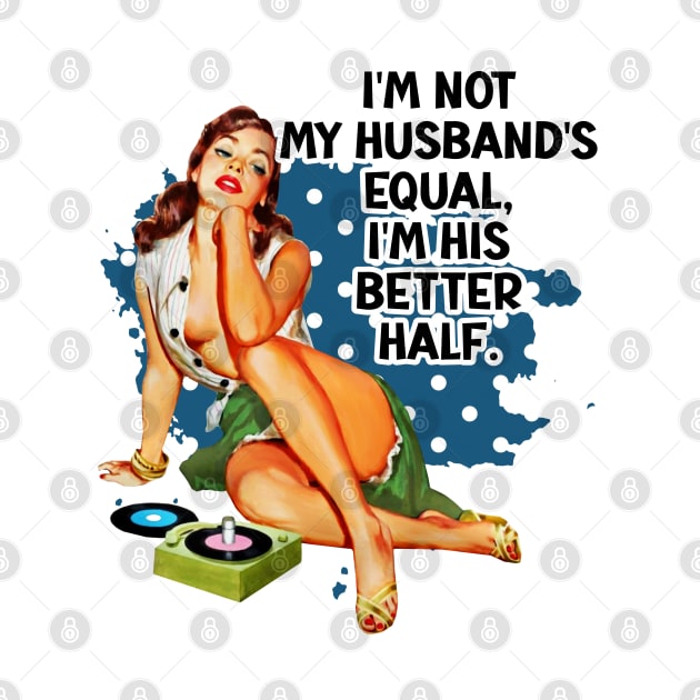 I'm not my husband's equal, I'm his better half retro housewife humor by AdrianaHolmesArt