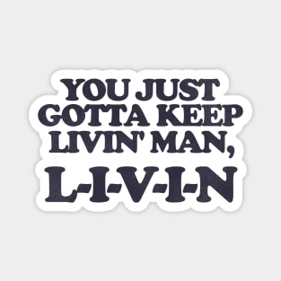 You Just Gotta Keep Livin' Man ... L-I-V-I-N Magnet