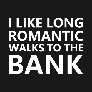 I like long romantic walks to the bank T-Shirt