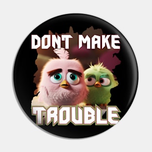 Dont make trouble Pin