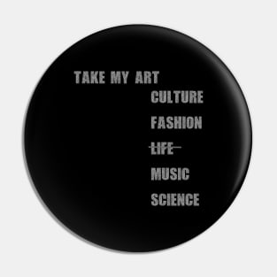 Take my art culture fashion life music science Pin