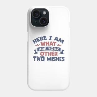 Here I Am, What Are Your Other Two Wishes Phone Case