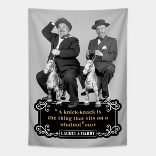 Laurel & Hardy Quotes: 'A Knick-Knack Is The Thing That Sits On A Whatnot' Tapestry