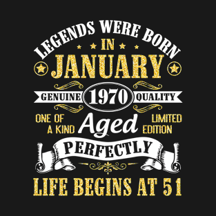 Legends Were Born In January 1970 Genuine Quality Aged Perfectly Life Begins At 51 Years Birthday T-Shirt