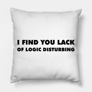 I Find You Lack Of Logic Disturbing Pillow