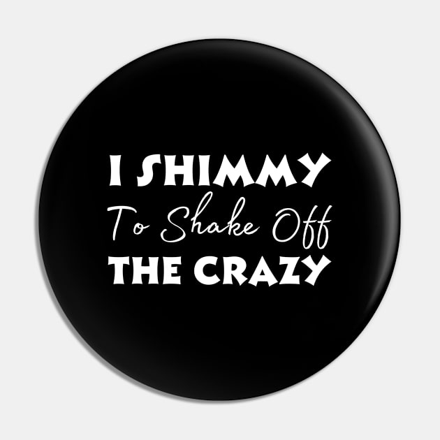 I Shimmy To Shake Off The Crazy Pin by HobbyAndArt