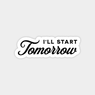 I'll Start Tomorrow - Black on White Magnet