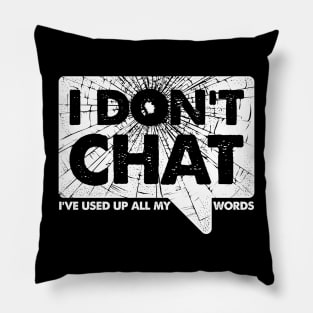 I Don't Chat I've Used Up All My Words Pillow