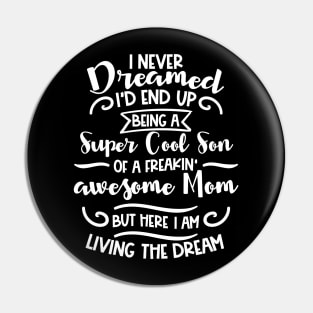 I never dreamed I'd end up being a Super Cool Son of a freakin' awesome Mom but here I am, living the dream Pin