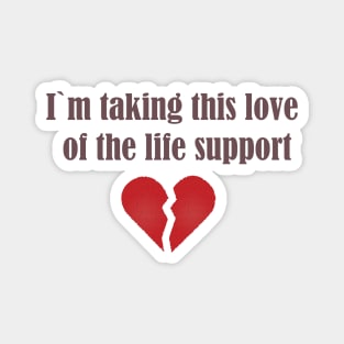 I`m taking this love of life support Magnet