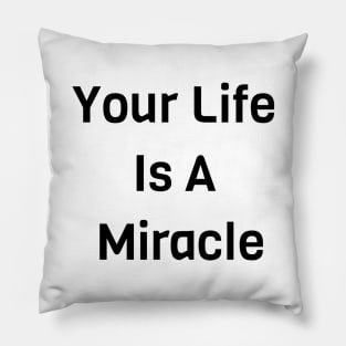 Your Life Is A Miracle Pillow