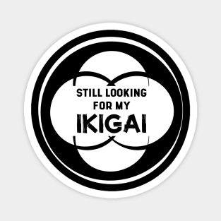 Still Looking for my IKIGAI | Black Magnet