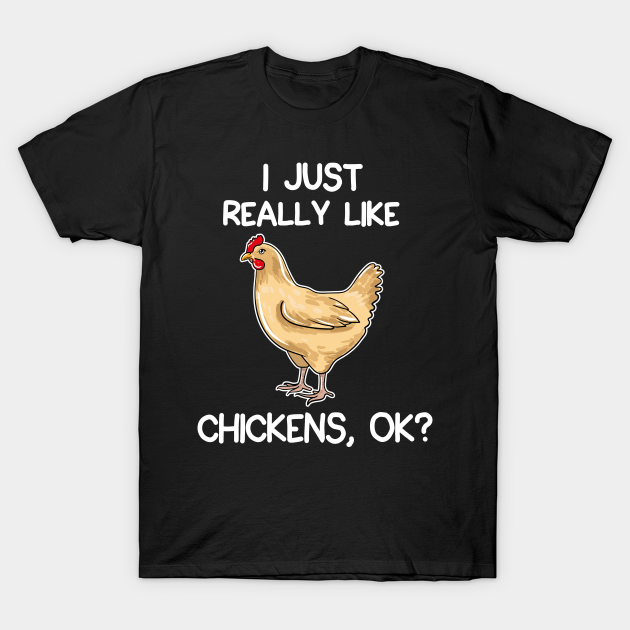 I Just Really Like Chickens - I Just Really Like Chickens - T-Shirt ...