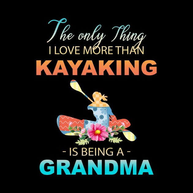 The Ony Thing I Love More Than Kayaking Is Being A Grandma by Thai Quang