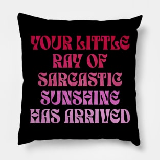 Your Little Ray of Sarcastic Sunshine Has Arrived Pillow