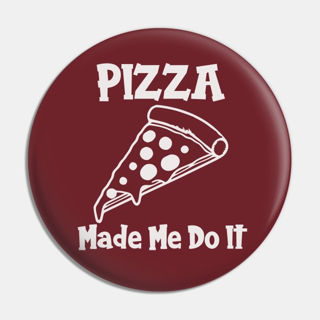 Pizza Made Me Do It (white text) Pin by KayBee Gift Shop