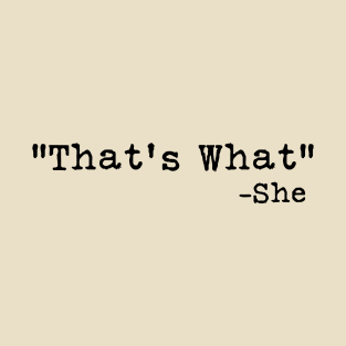 "Thats what".. -She said T-Shirt