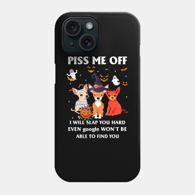 Halloween Chihuahua Lover T-shirt Piss Me Off I Will Slap You So Hard Even Google Won't Be Able To Find You Gift Phone Case by kimmygoderteart